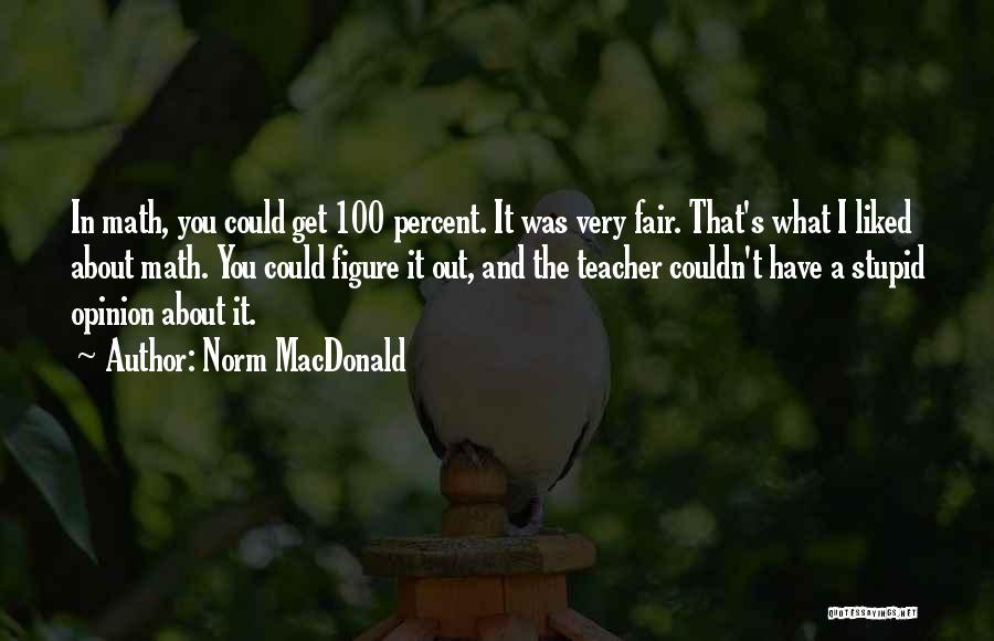 Norm MacDonald Quotes: In Math, You Could Get 100 Percent. It Was Very Fair. That's What I Liked About Math. You Could Figure
