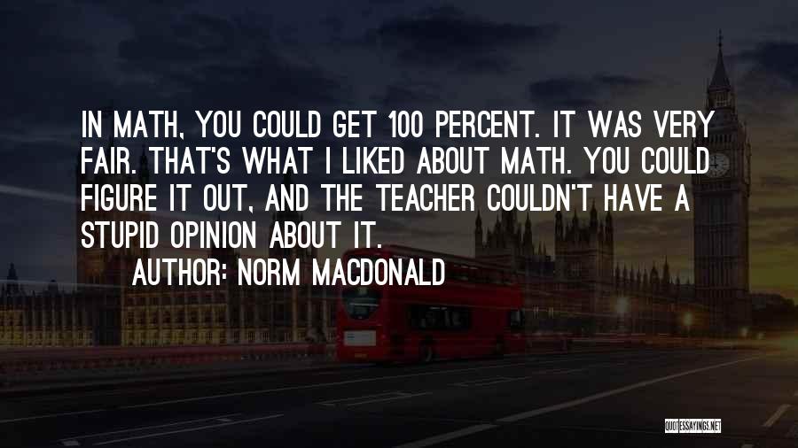 Norm MacDonald Quotes: In Math, You Could Get 100 Percent. It Was Very Fair. That's What I Liked About Math. You Could Figure