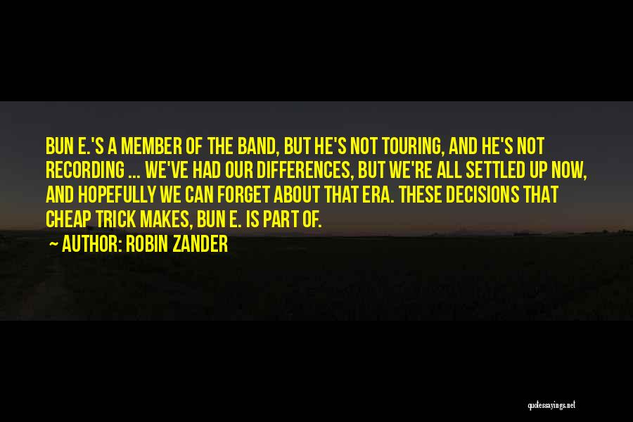 Robin Zander Quotes: Bun E.'s A Member Of The Band, But He's Not Touring, And He's Not Recording ... We've Had Our Differences,