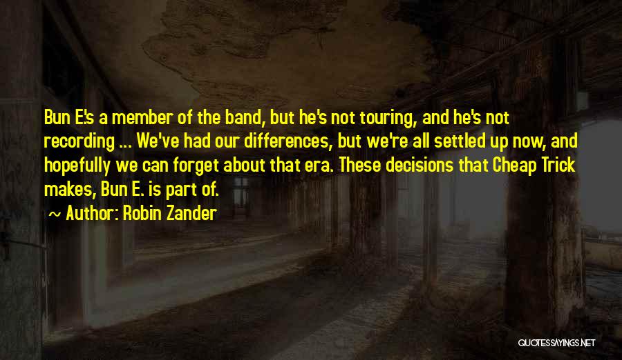 Robin Zander Quotes: Bun E.'s A Member Of The Band, But He's Not Touring, And He's Not Recording ... We've Had Our Differences,