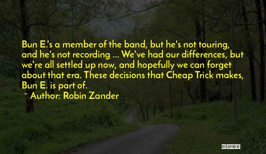 Robin Zander Quotes: Bun E.'s A Member Of The Band, But He's Not Touring, And He's Not Recording ... We've Had Our Differences,