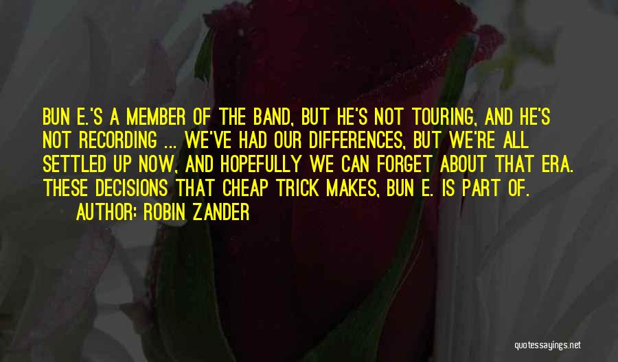 Robin Zander Quotes: Bun E.'s A Member Of The Band, But He's Not Touring, And He's Not Recording ... We've Had Our Differences,