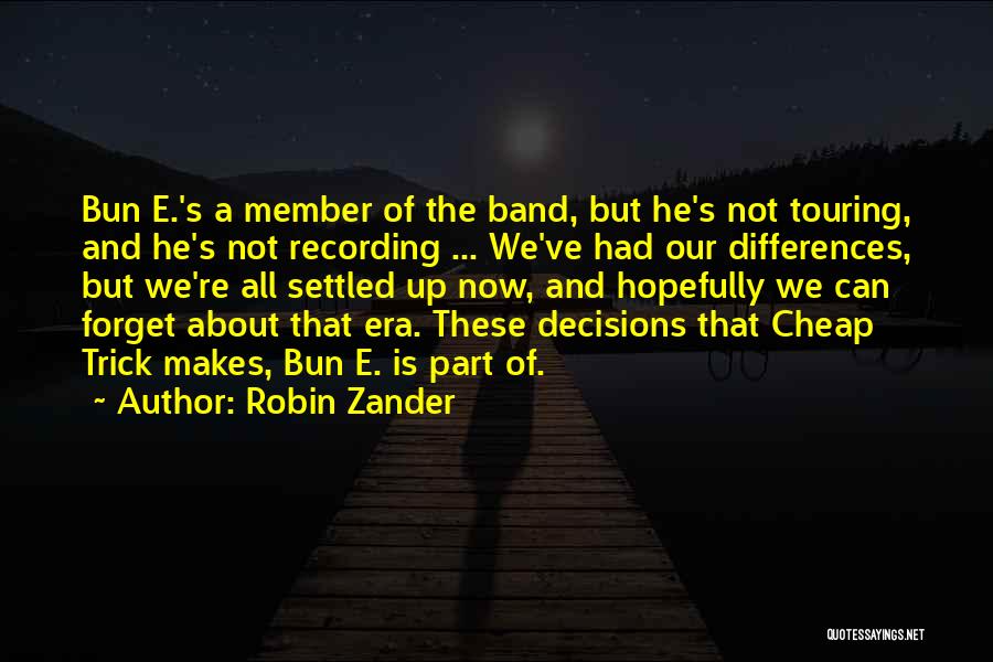 Robin Zander Quotes: Bun E.'s A Member Of The Band, But He's Not Touring, And He's Not Recording ... We've Had Our Differences,