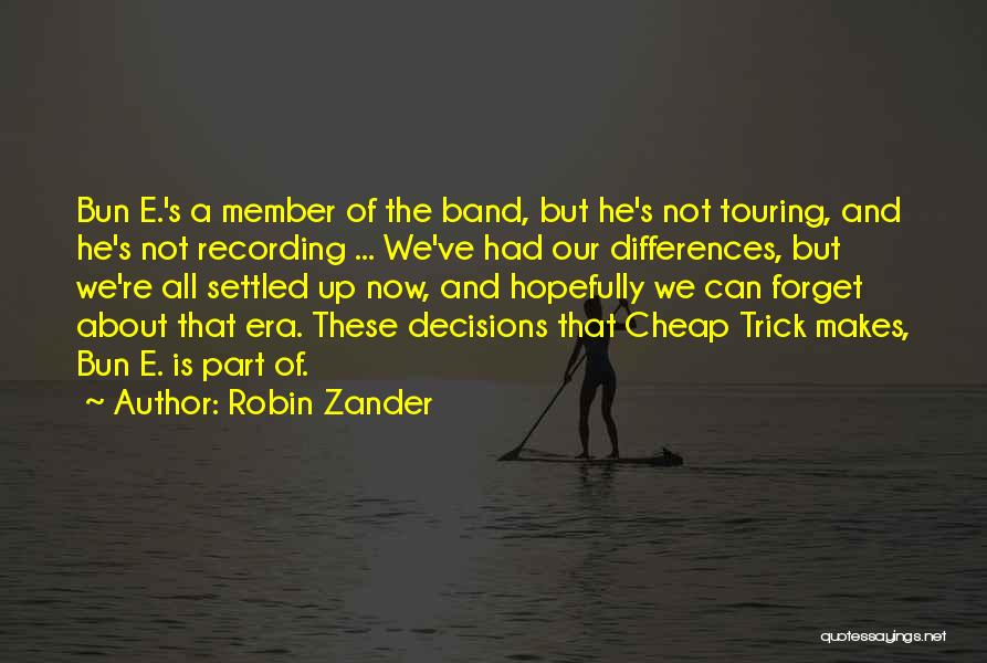 Robin Zander Quotes: Bun E.'s A Member Of The Band, But He's Not Touring, And He's Not Recording ... We've Had Our Differences,