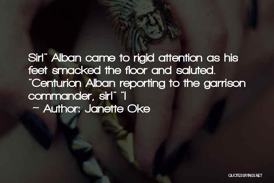 Janette Oke Quotes: Sir! Alban Came To Rigid Attention As His Feet Smacked The Floor And Saluted. Centurion Alban Reporting To The Garrison