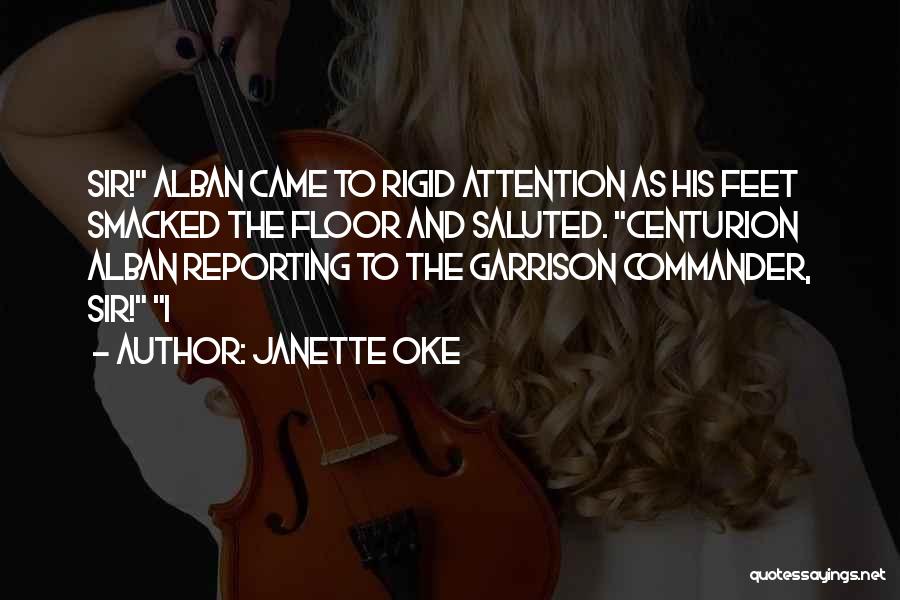 Janette Oke Quotes: Sir! Alban Came To Rigid Attention As His Feet Smacked The Floor And Saluted. Centurion Alban Reporting To The Garrison