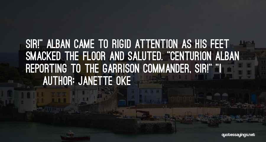 Janette Oke Quotes: Sir! Alban Came To Rigid Attention As His Feet Smacked The Floor And Saluted. Centurion Alban Reporting To The Garrison