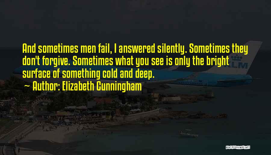 Elizabeth Cunningham Quotes: And Sometimes Men Fail, I Answered Silently. Sometimes They Don't Forgive. Sometimes What You See Is Only The Bright Surface