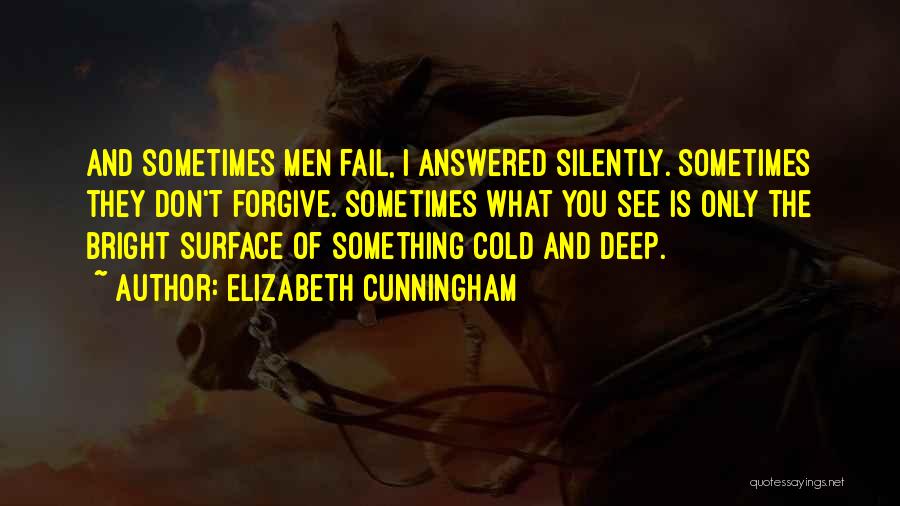 Elizabeth Cunningham Quotes: And Sometimes Men Fail, I Answered Silently. Sometimes They Don't Forgive. Sometimes What You See Is Only The Bright Surface