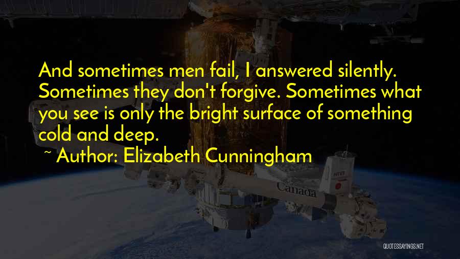 Elizabeth Cunningham Quotes: And Sometimes Men Fail, I Answered Silently. Sometimes They Don't Forgive. Sometimes What You See Is Only The Bright Surface