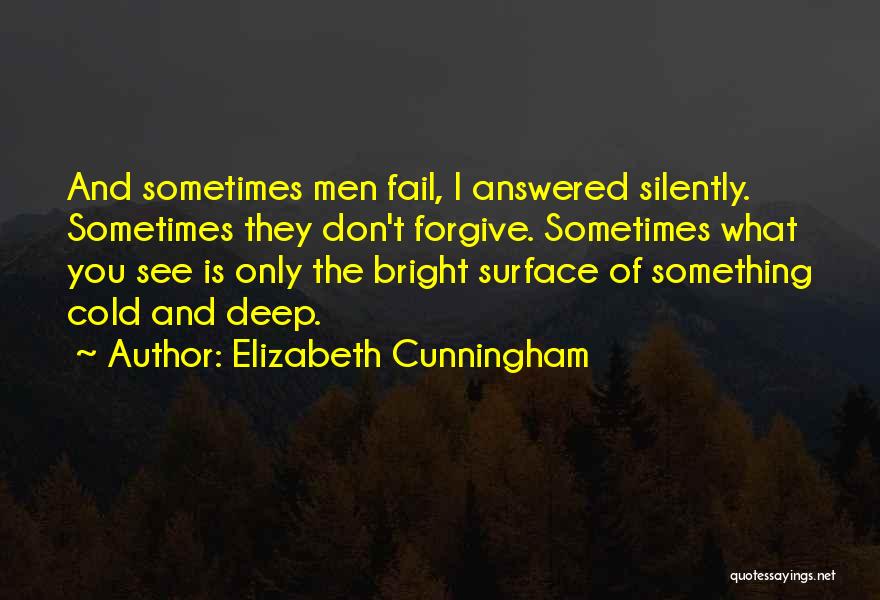 Elizabeth Cunningham Quotes: And Sometimes Men Fail, I Answered Silently. Sometimes They Don't Forgive. Sometimes What You See Is Only The Bright Surface