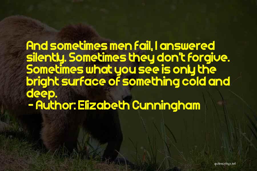 Elizabeth Cunningham Quotes: And Sometimes Men Fail, I Answered Silently. Sometimes They Don't Forgive. Sometimes What You See Is Only The Bright Surface