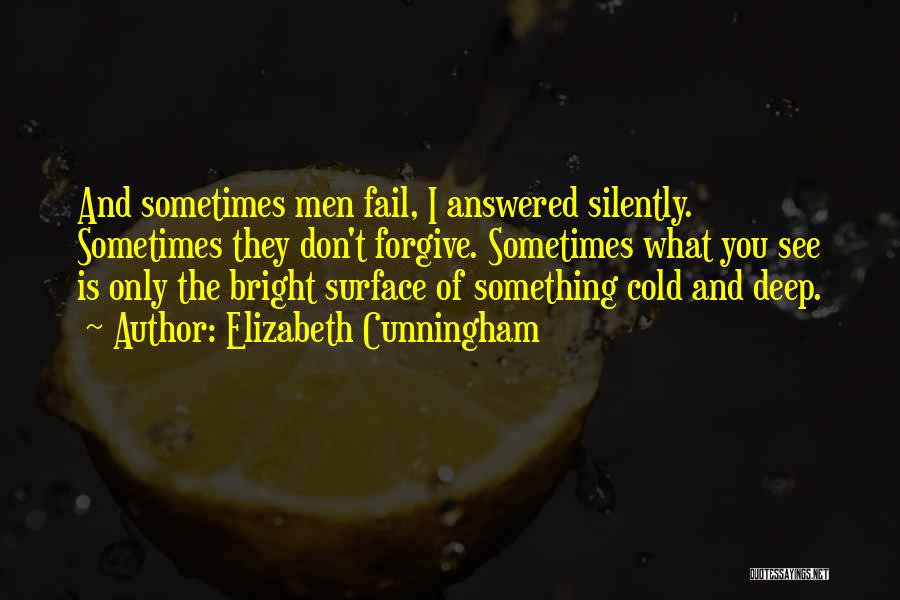 Elizabeth Cunningham Quotes: And Sometimes Men Fail, I Answered Silently. Sometimes They Don't Forgive. Sometimes What You See Is Only The Bright Surface