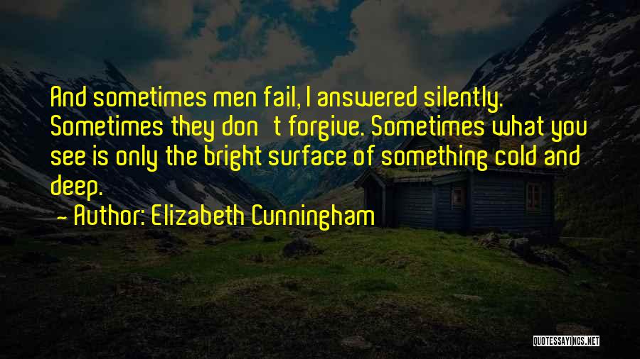 Elizabeth Cunningham Quotes: And Sometimes Men Fail, I Answered Silently. Sometimes They Don't Forgive. Sometimes What You See Is Only The Bright Surface