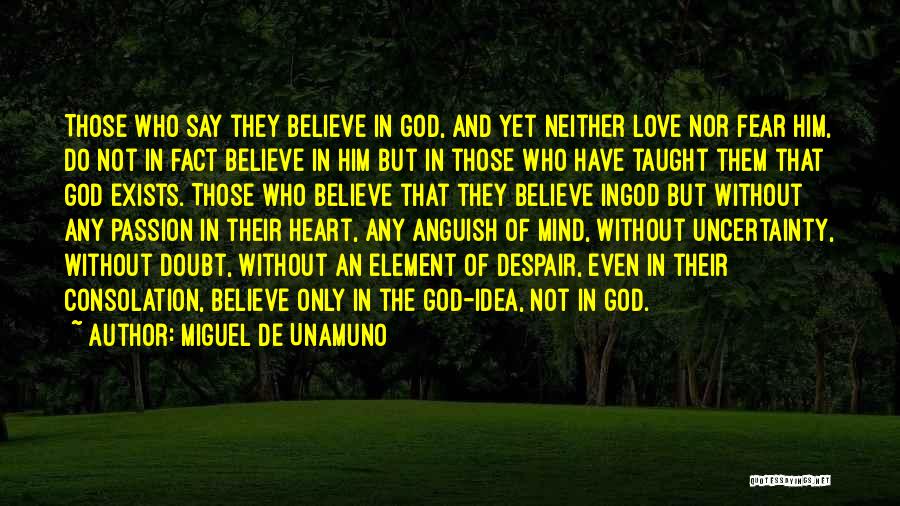 Miguel De Unamuno Quotes: Those Who Say They Believe In God, And Yet Neither Love Nor Fear Him, Do Not In Fact Believe In