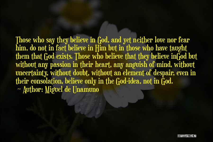 Miguel De Unamuno Quotes: Those Who Say They Believe In God, And Yet Neither Love Nor Fear Him, Do Not In Fact Believe In