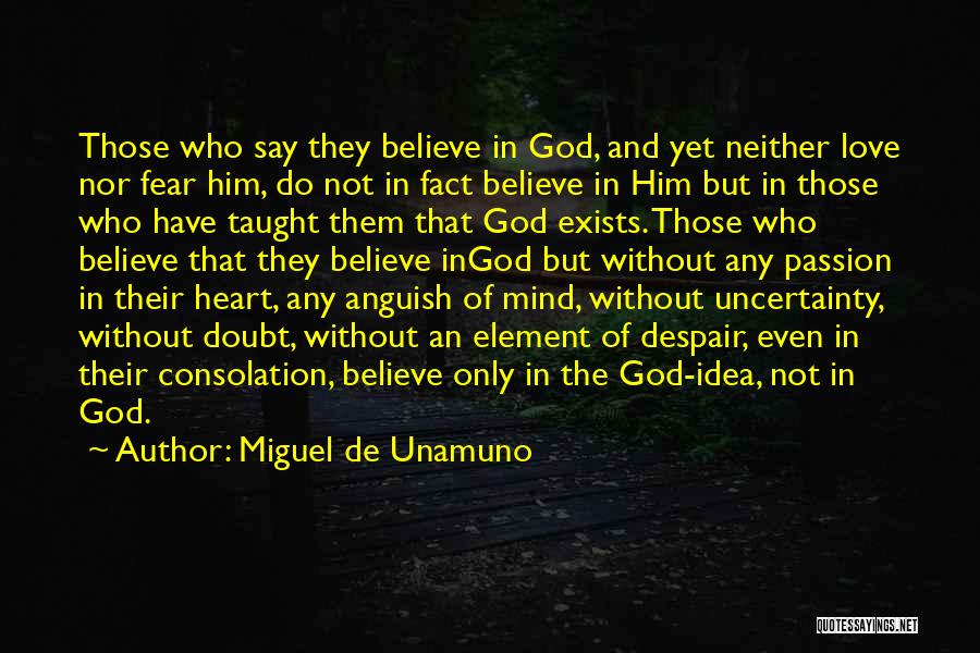 Miguel De Unamuno Quotes: Those Who Say They Believe In God, And Yet Neither Love Nor Fear Him, Do Not In Fact Believe In