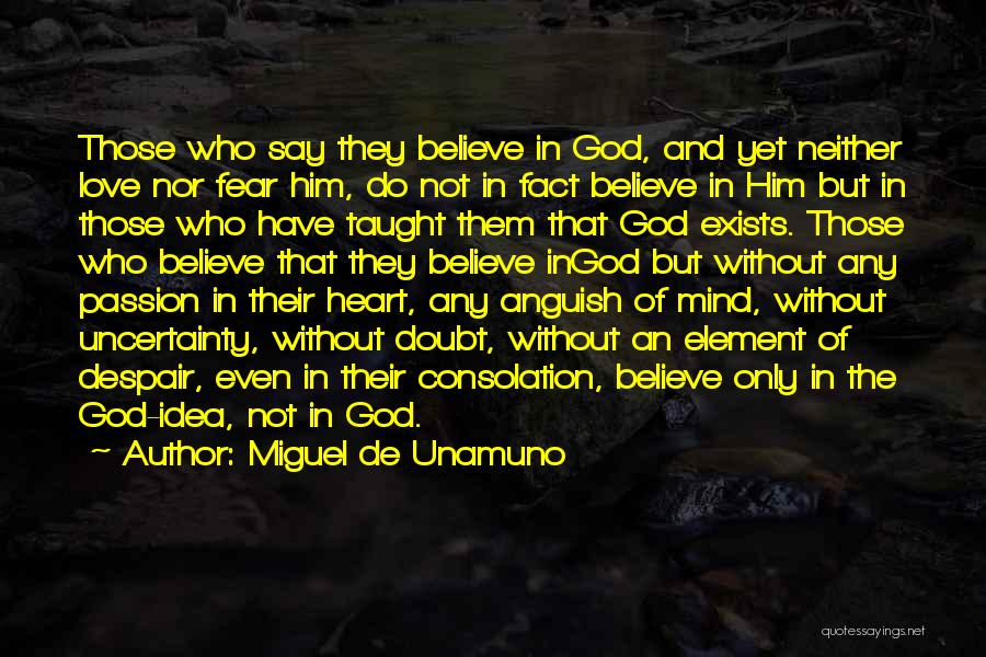 Miguel De Unamuno Quotes: Those Who Say They Believe In God, And Yet Neither Love Nor Fear Him, Do Not In Fact Believe In