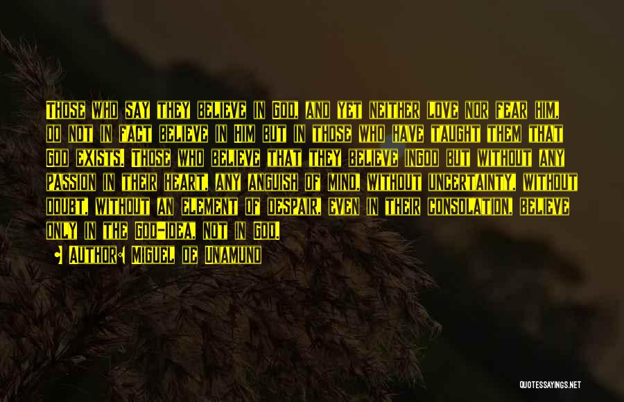 Miguel De Unamuno Quotes: Those Who Say They Believe In God, And Yet Neither Love Nor Fear Him, Do Not In Fact Believe In