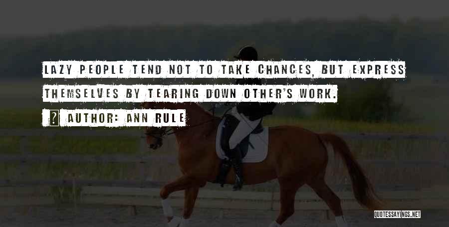 Ann Rule Quotes: Lazy People Tend Not To Take Chances, But Express Themselves By Tearing Down Other's Work.