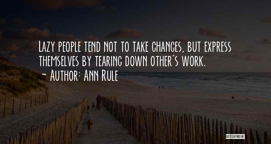 Ann Rule Quotes: Lazy People Tend Not To Take Chances, But Express Themselves By Tearing Down Other's Work.