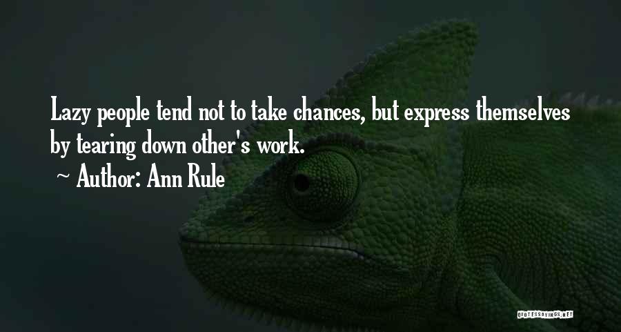 Ann Rule Quotes: Lazy People Tend Not To Take Chances, But Express Themselves By Tearing Down Other's Work.