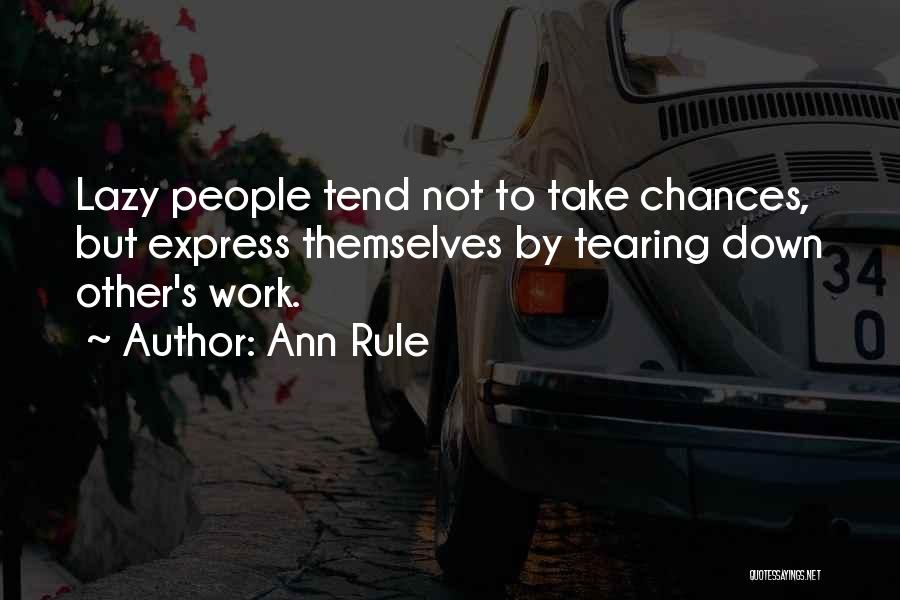 Ann Rule Quotes: Lazy People Tend Not To Take Chances, But Express Themselves By Tearing Down Other's Work.