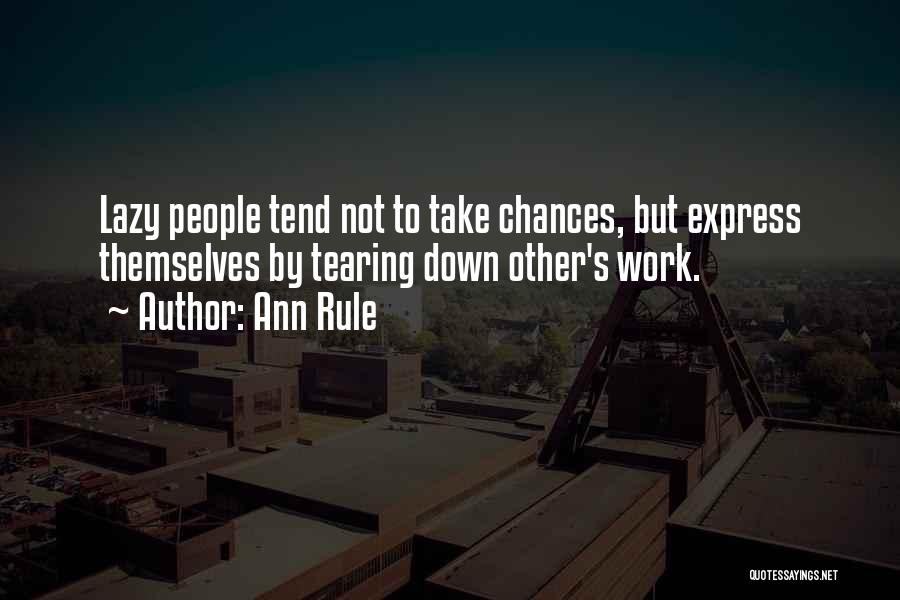 Ann Rule Quotes: Lazy People Tend Not To Take Chances, But Express Themselves By Tearing Down Other's Work.