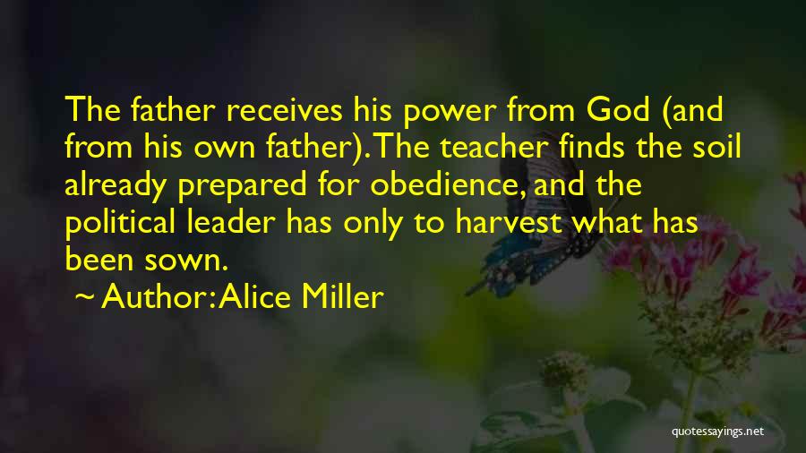 Alice Miller Quotes: The Father Receives His Power From God (and From His Own Father). The Teacher Finds The Soil Already Prepared For