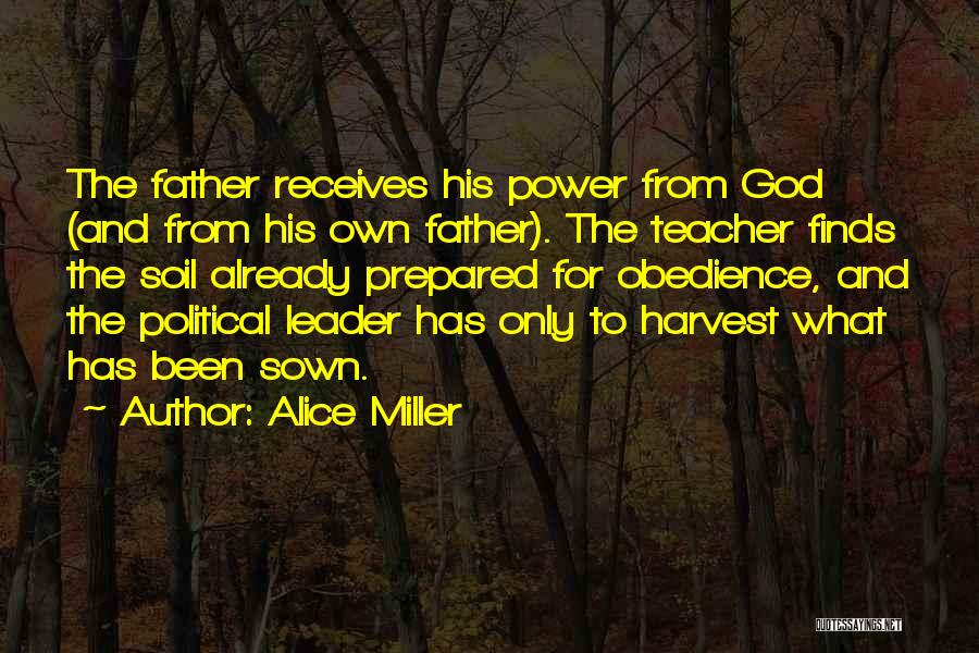 Alice Miller Quotes: The Father Receives His Power From God (and From His Own Father). The Teacher Finds The Soil Already Prepared For