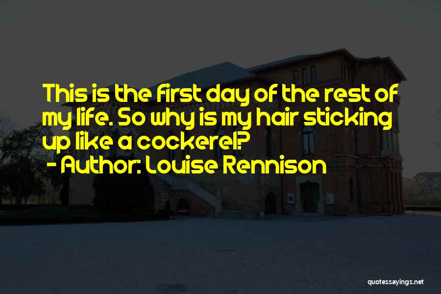 Louise Rennison Quotes: This Is The First Day Of The Rest Of My Life. So Why Is My Hair Sticking Up Like A