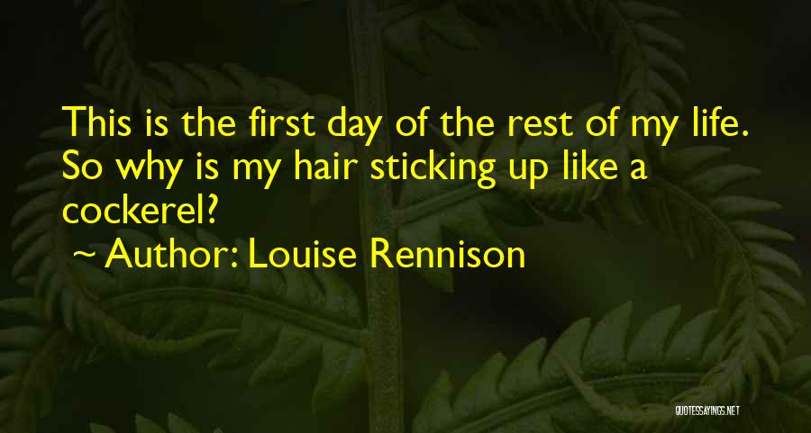 Louise Rennison Quotes: This Is The First Day Of The Rest Of My Life. So Why Is My Hair Sticking Up Like A