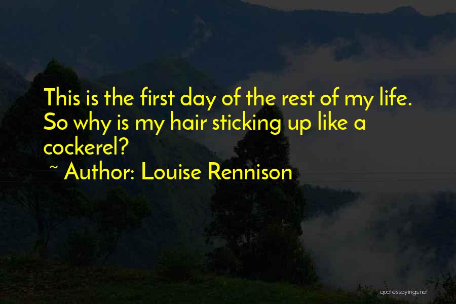 Louise Rennison Quotes: This Is The First Day Of The Rest Of My Life. So Why Is My Hair Sticking Up Like A