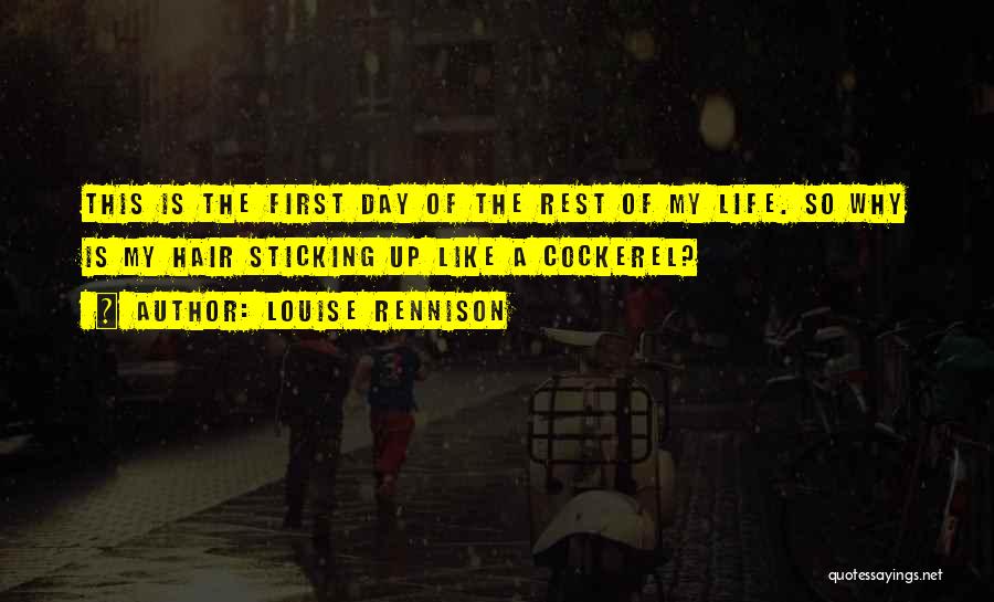 Louise Rennison Quotes: This Is The First Day Of The Rest Of My Life. So Why Is My Hair Sticking Up Like A