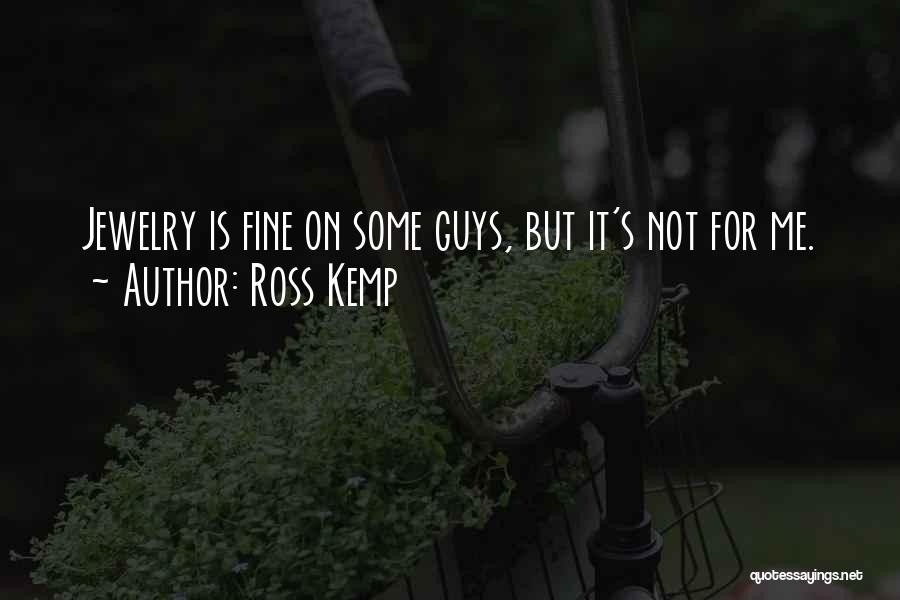 Ross Kemp Quotes: Jewelry Is Fine On Some Guys, But It's Not For Me.