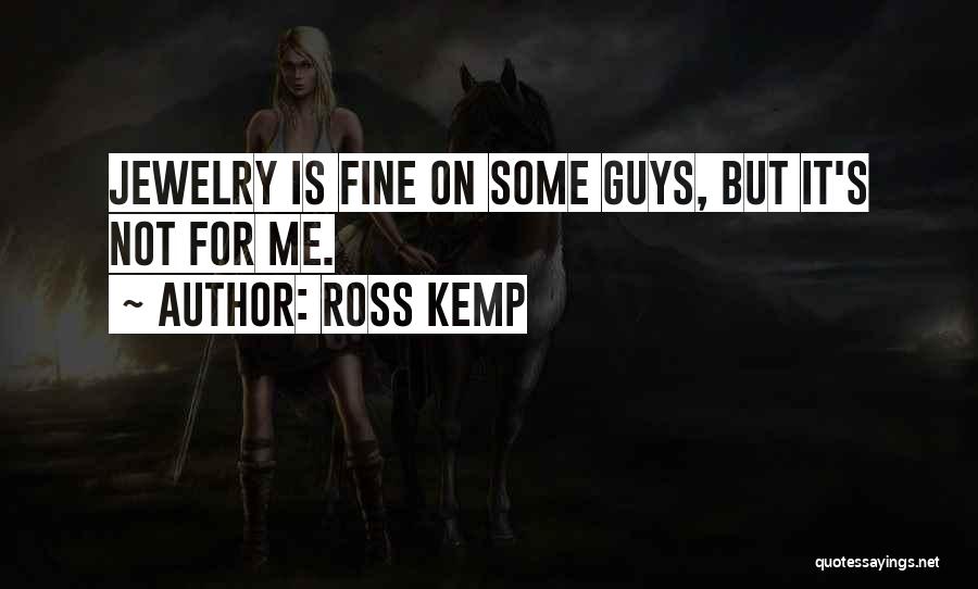 Ross Kemp Quotes: Jewelry Is Fine On Some Guys, But It's Not For Me.