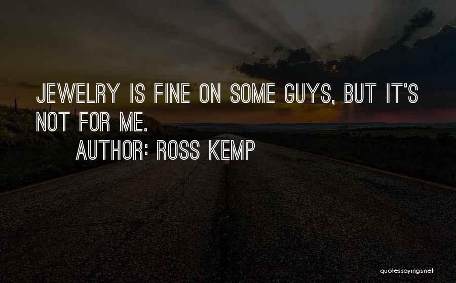 Ross Kemp Quotes: Jewelry Is Fine On Some Guys, But It's Not For Me.