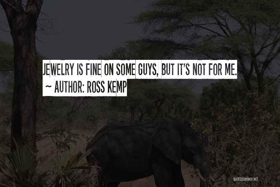 Ross Kemp Quotes: Jewelry Is Fine On Some Guys, But It's Not For Me.