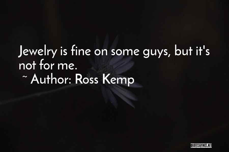 Ross Kemp Quotes: Jewelry Is Fine On Some Guys, But It's Not For Me.