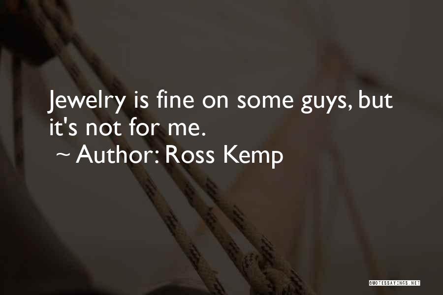 Ross Kemp Quotes: Jewelry Is Fine On Some Guys, But It's Not For Me.