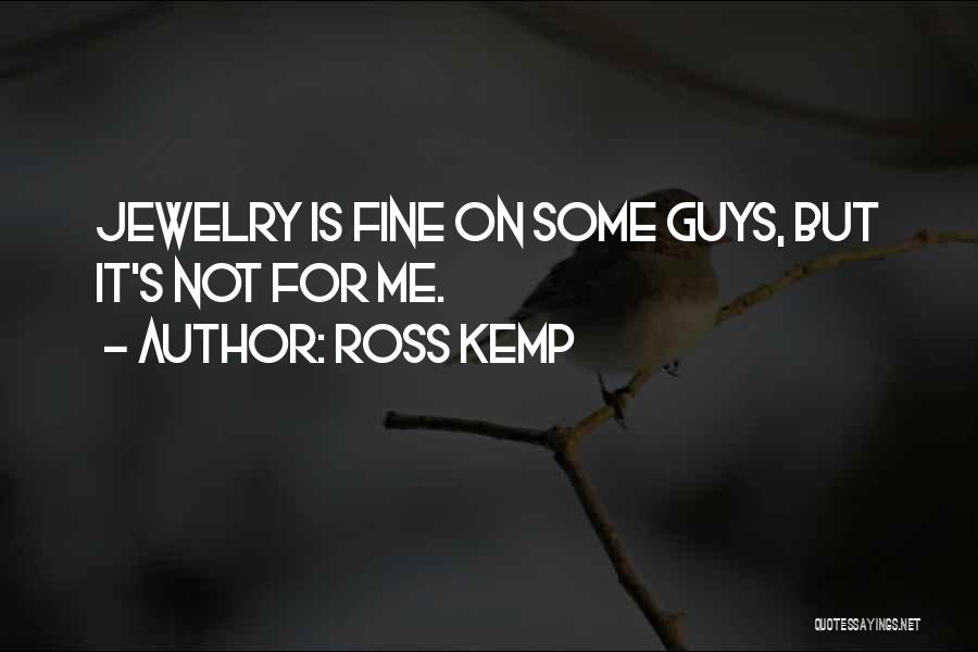 Ross Kemp Quotes: Jewelry Is Fine On Some Guys, But It's Not For Me.