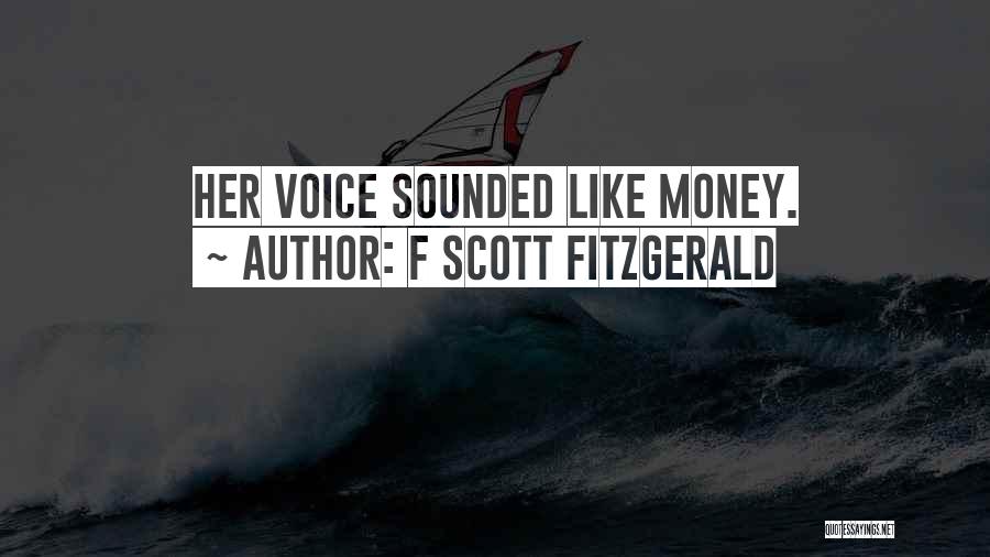 F Scott Fitzgerald Quotes: Her Voice Sounded Like Money.