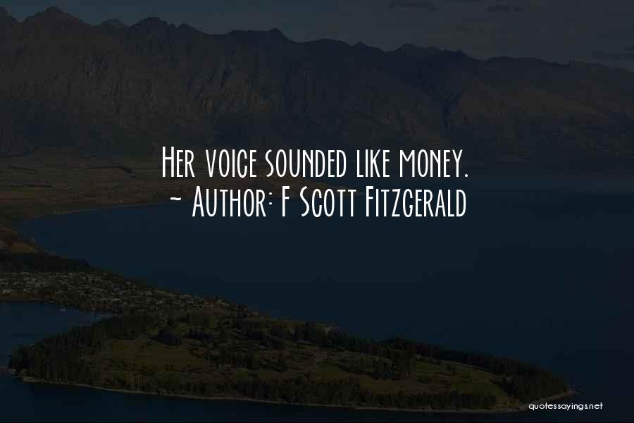 F Scott Fitzgerald Quotes: Her Voice Sounded Like Money.