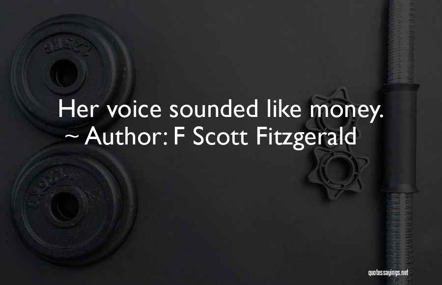 F Scott Fitzgerald Quotes: Her Voice Sounded Like Money.