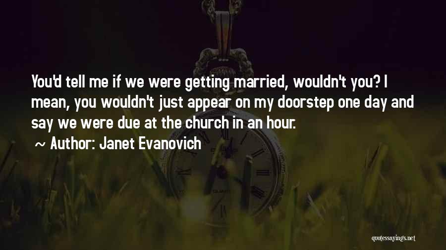 Janet Evanovich Quotes: You'd Tell Me If We Were Getting Married, Wouldn't You? I Mean, You Wouldn't Just Appear On My Doorstep One