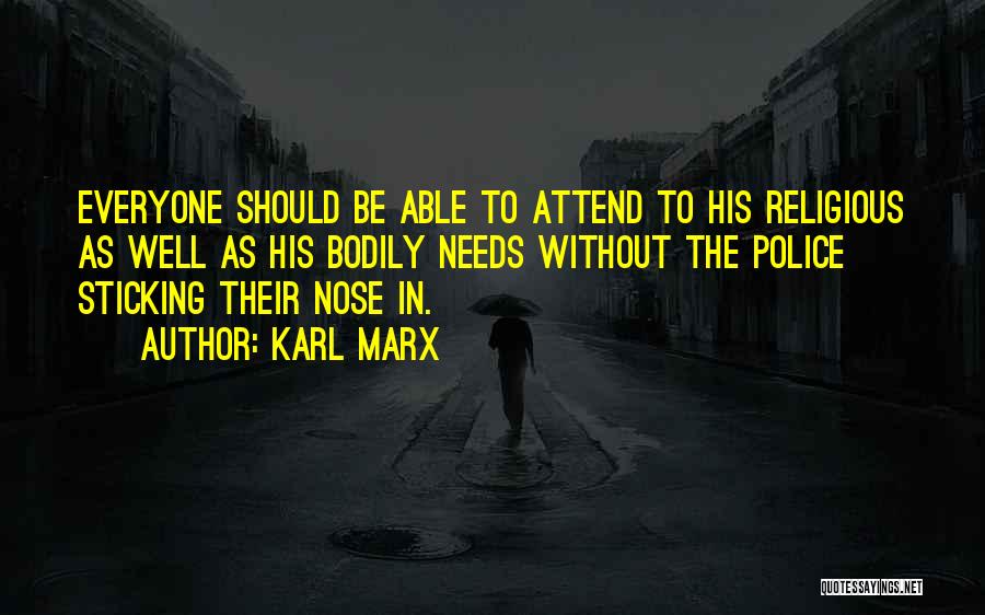 Karl Marx Quotes: Everyone Should Be Able To Attend To His Religious As Well As His Bodily Needs Without The Police Sticking Their