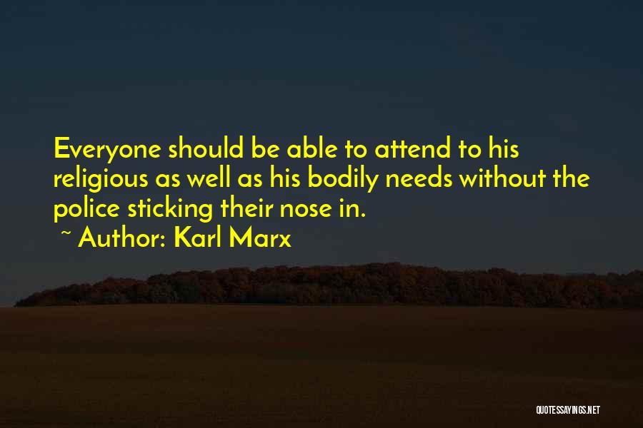 Karl Marx Quotes: Everyone Should Be Able To Attend To His Religious As Well As His Bodily Needs Without The Police Sticking Their