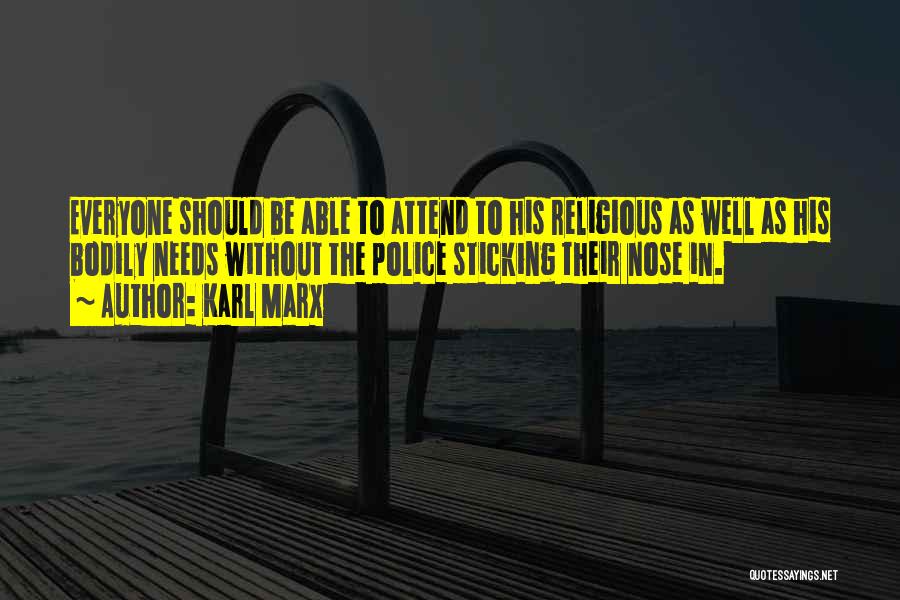 Karl Marx Quotes: Everyone Should Be Able To Attend To His Religious As Well As His Bodily Needs Without The Police Sticking Their
