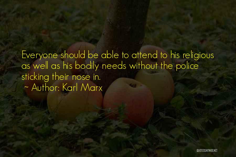 Karl Marx Quotes: Everyone Should Be Able To Attend To His Religious As Well As His Bodily Needs Without The Police Sticking Their