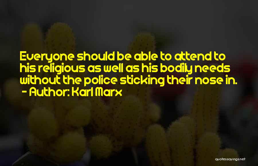 Karl Marx Quotes: Everyone Should Be Able To Attend To His Religious As Well As His Bodily Needs Without The Police Sticking Their